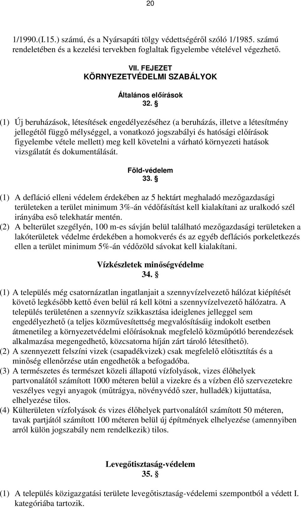 (1) Új beruházások, létesítések engedélyezéséhez (a beruházás, illetve a létesítmény jellegétıl függı mélységgel, a vonatkozó jogszabályi és hatósági elıírások figyelembe vétele mellett) meg kell