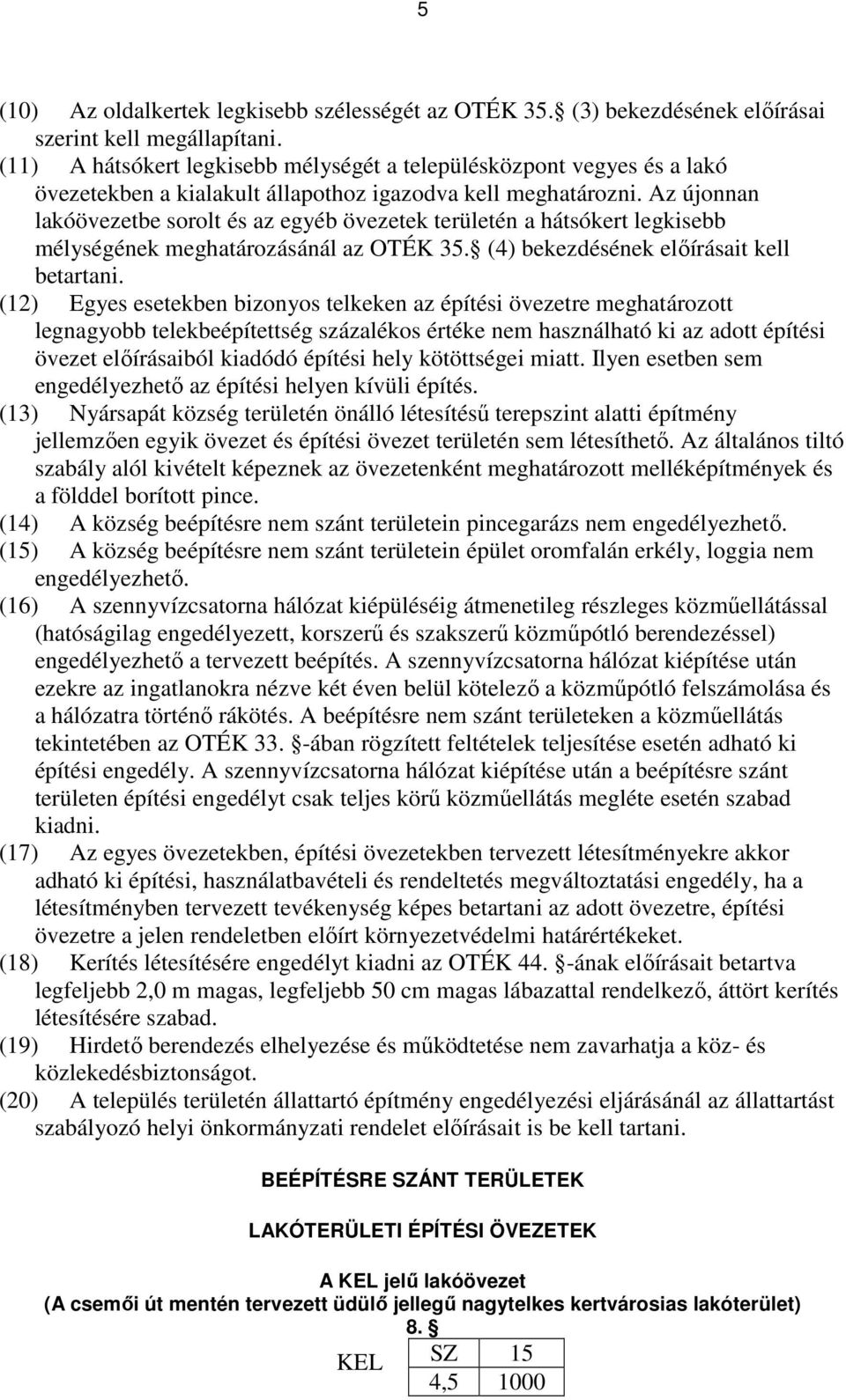 Az újonnan lakóövezetbe sorolt és az egyéb övezetek területén a hátsókert legkisebb mélységének meghatározásánál az OTÉK 35. (4) bekezdésének elıírásait kell betartani.