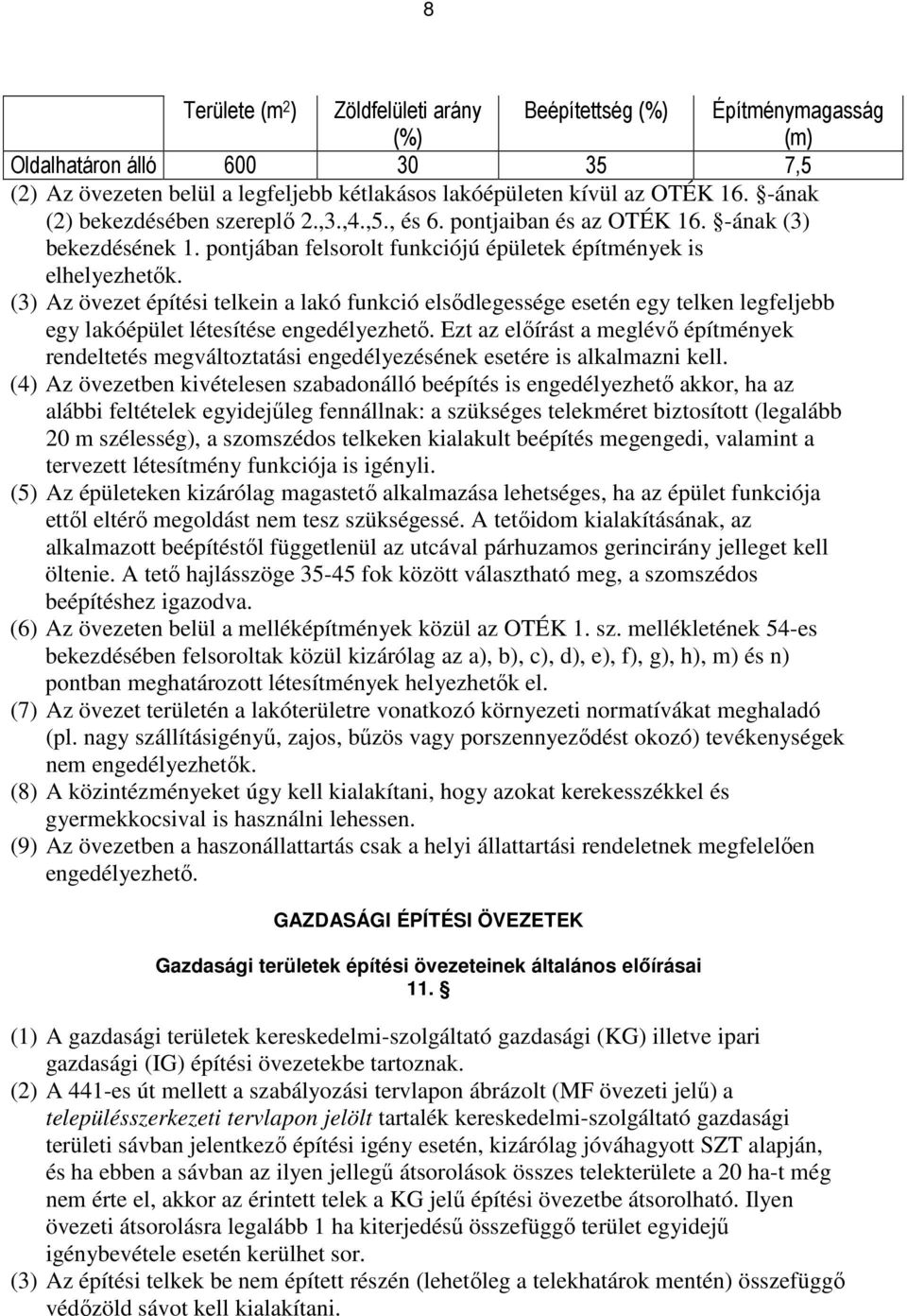 (3) Az övezet építési telkein a lakó funkció elsıdlegessége esetén egy telken legfeljebb egy lakóépület létesítése engedélyezhetı.