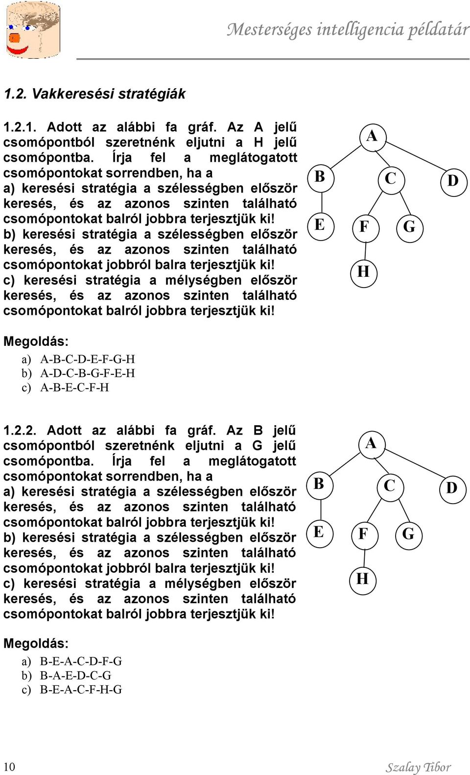 b) keresési stratégia a szélességben először keresés, és az azonos szinten található csomópontokat jobbról balra terjesztjük ki!