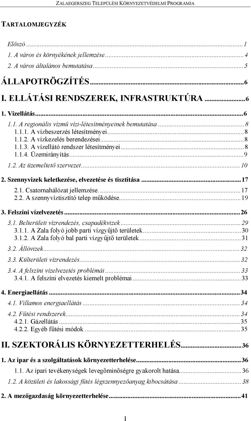 A vízellátó rendszer létesítményei...8 1.1.4. Üzemirányítás...9 1.2. Az üzemeltető szervezet...10 2. Szennyvizek keletkezése, elvezetése és tisztítása...17 2.1. Csatornahálózat jellemzése...17 2.2. A szennyvíztisztító telep működése.