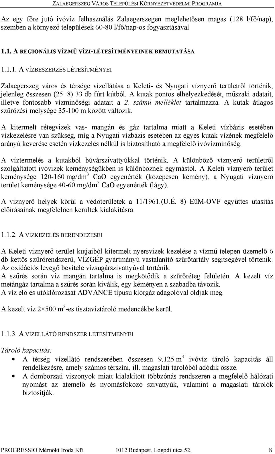 A kutak pontos elhelyezkedését, műszaki adatait, illetve fontosabb vízminőségi adatait a 2. számú melléklet tartalmazza. A kutak átlagos szűrőzési mélysége 35-100 m között változik.