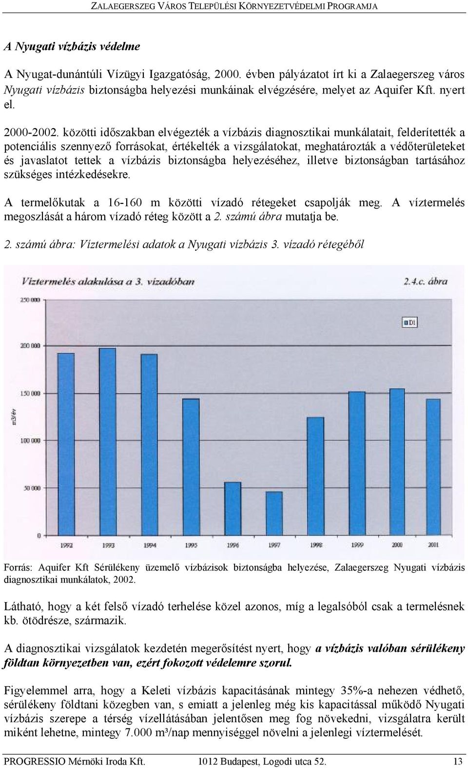 közötti időszakban elvégezték a vízbázis diagnosztikai munkálatait, felderítették a potenciális szennyező forrásokat, értékelték a vizsgálatokat, meghatározták a védőterületeket és javaslatot tettek