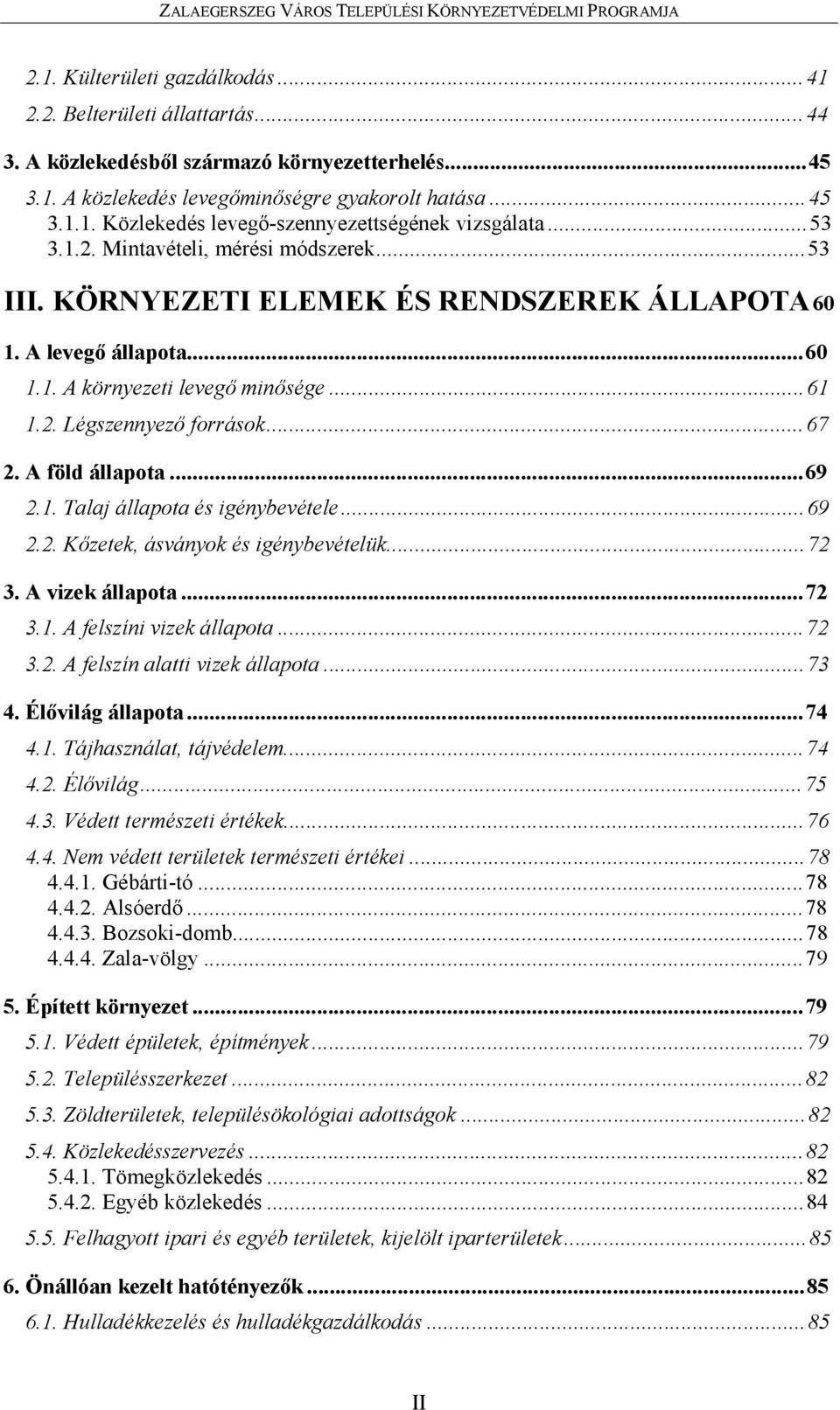 A föld állapota...69 2.1. Talaj állapota és igénybevétele...69 2.2. Kőzetek, ásványok és igénybevételük...72 3. A vizek állapota...72 3.1. A felszíni vizek állapota...72 3.2. A felszín alatti vizek állapota.