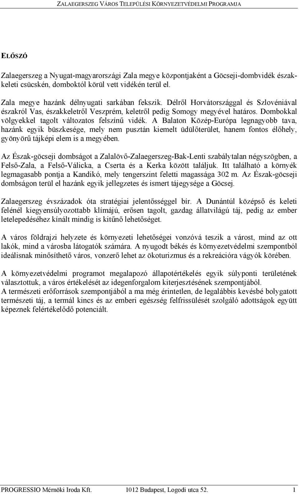 A Balaton Közép-Európa legnagyobb tava, hazánk egyik büszkesége, mely nem pusztán kiemelt üdülőterület, hanem fontos élőhely, gyönyörű tájképi elem is a megyében.