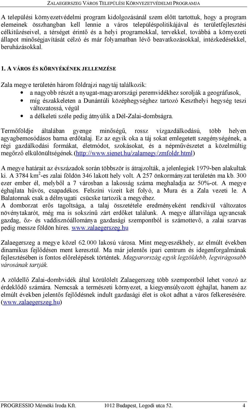 A VÁROS ÉS KÖRNYÉKÉNEK JELLEMZÉSE Zala megye területén három földrajzi nagytáj találkozik: a nagyobb részét a nyugat-magyarországi peremvidékhez sorolják a geográfusok, míg északkeleten a Dunántúli