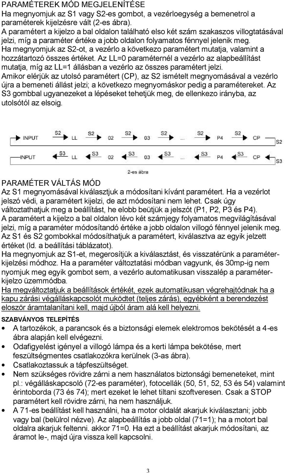 Ha megnyomjuk az S2-ot, a vezérlo a következo paramétert mutatja, valamint a hozzátartozó összes értéket.