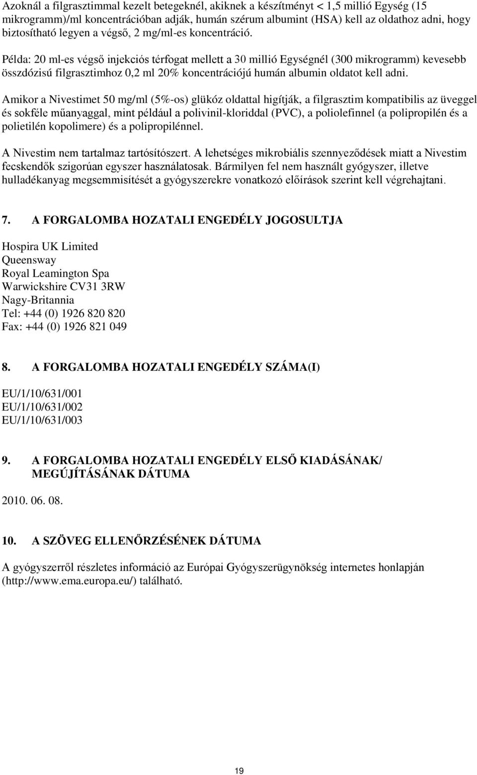 Példa: 20 ml-es végső injekciós térfogat mellett a 30 millió Egységnél (300 mikrogramm) kevesebb összdózisú filgrasztimhoz 0,2 ml 20% koncentrációjú humán albumin oldatot kell adni.