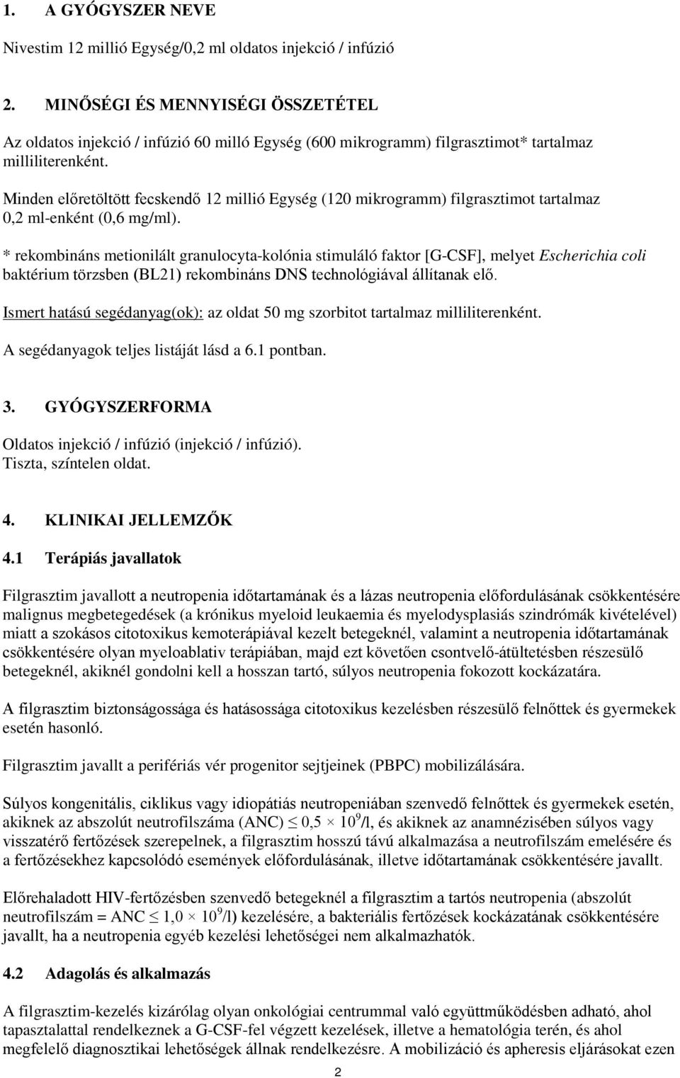 Minden előretöltött fecskendő 12 millió Egység (120 mikrogramm) filgrasztimot tartalmaz 0,2 ml-enként (0,6 mg/ml).