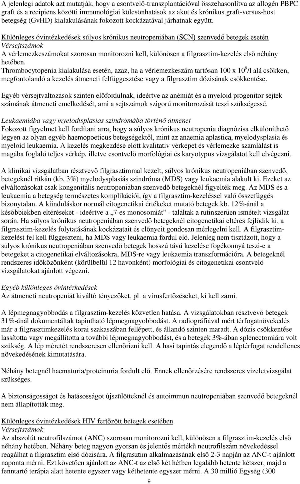 Különleges óvintézkedések súlyos krónikus neutropeniában (SCN) szenvedő betegek esetén Vérsejtszámok A vérlemezkeszámokat szorosan monitorozni kell, különösen a filgrasztim-kezelés első néhány