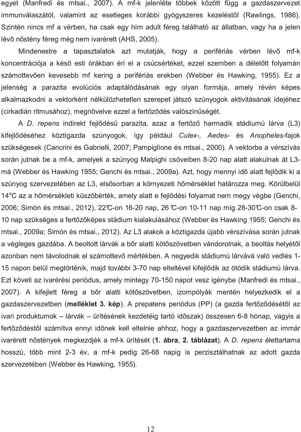 Mindenestre a tapasztalatok azt mutatják, hogy a perifériás vérben lév mf-k koncentrációja a kés esti órákban éri el a csúcsértéket, ezzel szemben a délel tt folyamán számottev en kevesebb mf kering