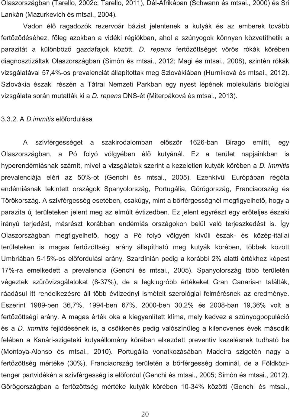 között. D. repens fert zöttséget vörös rókák körében diagnosztizáltak Olaszországban (Simón és mtsai., 2012; Magi és mtsai.