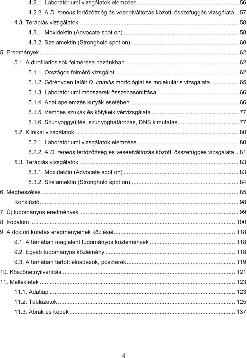 immitis morfológiai és molekuláris vizsgálata... 65 5.1.3. Laboratóriumi módszerek összehasonlítása... 66 5.1.4. Adatlapelemzés kutyák esetében... 66 5.1.5. Vemhes szukák és kölykeik vérvizsgálata.