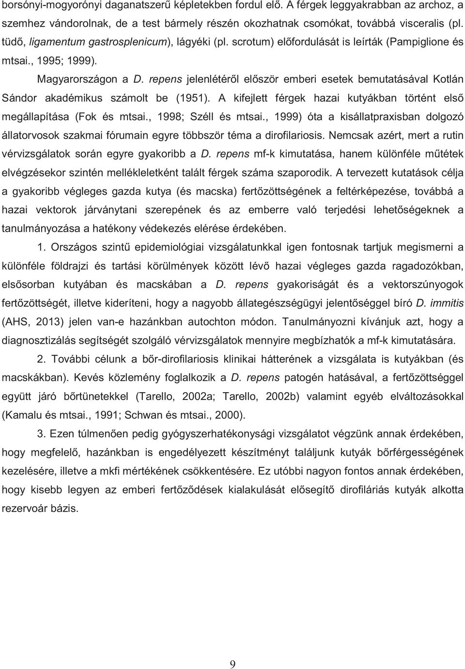 repens jelenlétér l el ször emberi esetek bemutatásával Kotlán Sándor akadémikus számolt be (1951). A kifejlett férgek hazai kutyákban történt els megállapítása (Fok és mtsai., 1998; Széll és mtsai.