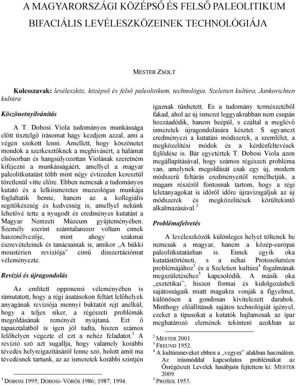 Ez a tudomány természetéből Köszönetnyilvánítás fakad, ahol az új ismeret leggyakrabban nem csupán hozzáadódik, hanem beépül, s ezáltal a meglévő ismeretek újragondolására késztet.