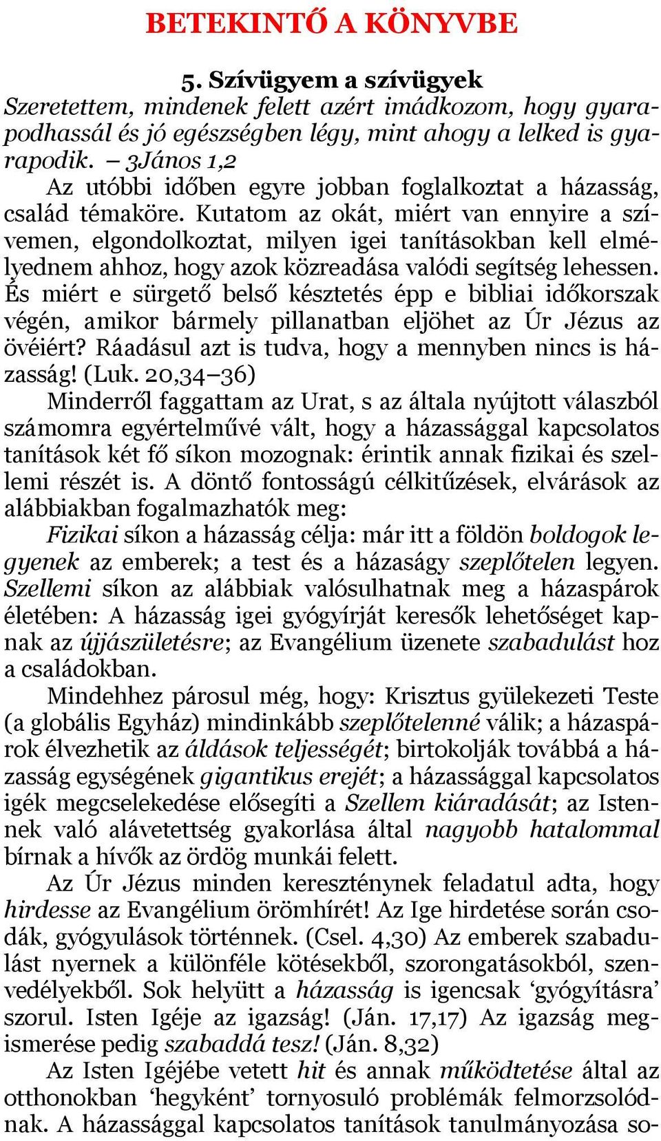 Kutatom az okát, miért van ennyire a szívemen, elgondolkoztat, milyen igei tanításokban kell elmélyednem ahhoz, hogy azok közreadása valódi segítség lehessen.