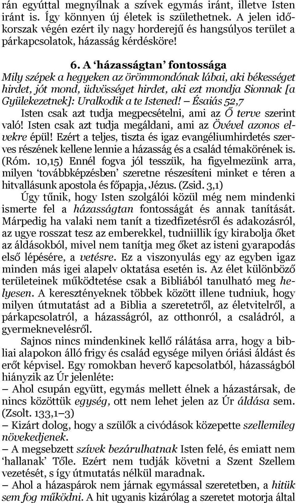 A házasságtan fontossága Mily szépek a hegyeken az örömmondónak lábai, aki békességet hirdet, jót mond, üdvösséget hirdet, aki ezt mondja Sionnak [a Gyülekezetnek]: Uralkodik a te Istened!