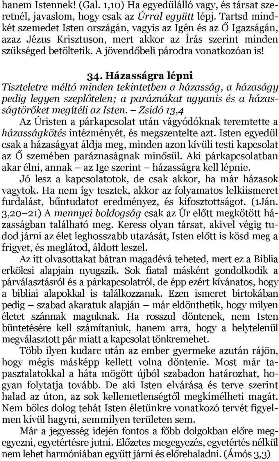 Házasságra lépni Tiszteletre méltó minden tekintetben a házasság, a házaságy pedig legyen szeplőtelen; a paráznákat ugyanis és a házasságtörőket megítéli az Isten.