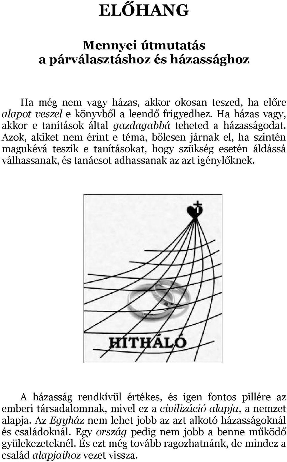 Azok, akiket nem érint e téma, bölcsen járnak el, ha szintén magukévá teszik e tanításokat, hogy szükség esetén áldássá válhassanak, és tanácsot adhassanak az azt igénylőknek.