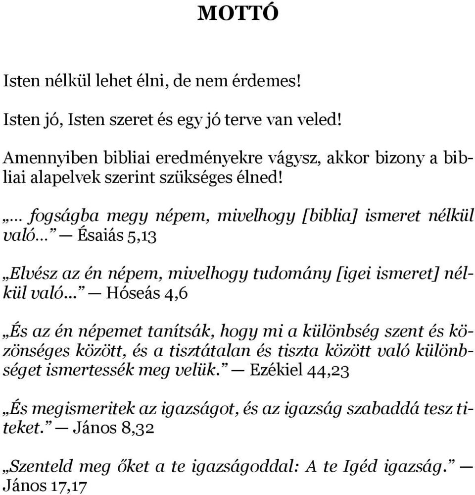 fogságba megy népem, mivelhogy [biblia] ismeret nélkül való Ésaiás 5,13 Elvész az én népem, mivelhogy tudomány [igei ismeret] nélkül való.