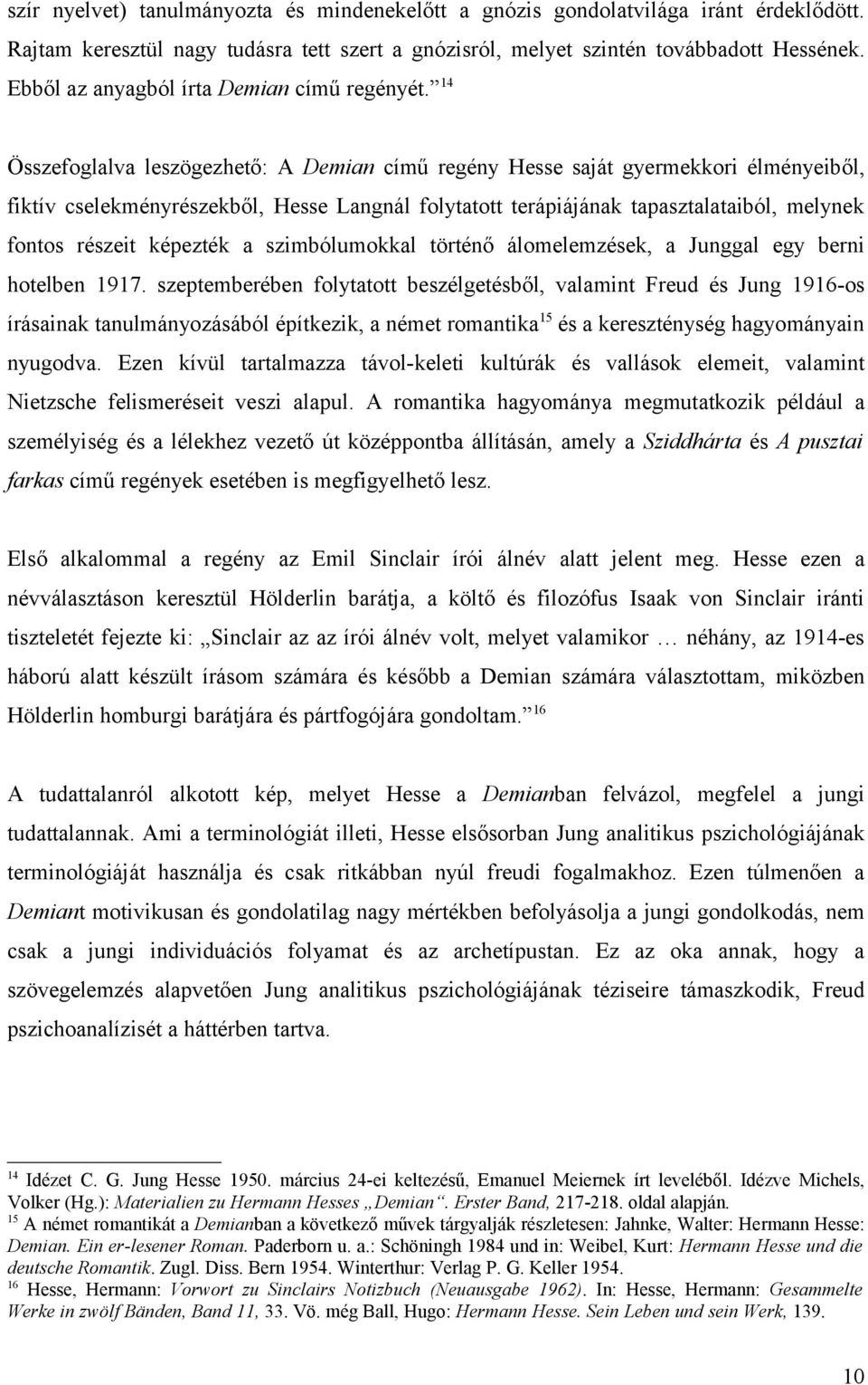 14 Összefoglalva leszögezhető: A Demian című regény Hesse saját gyermekkori élményeiből, fiktív cselekményrészekből, Hesse Langnál folytatott terápiájának tapasztalataiból, melynek fontos részeit