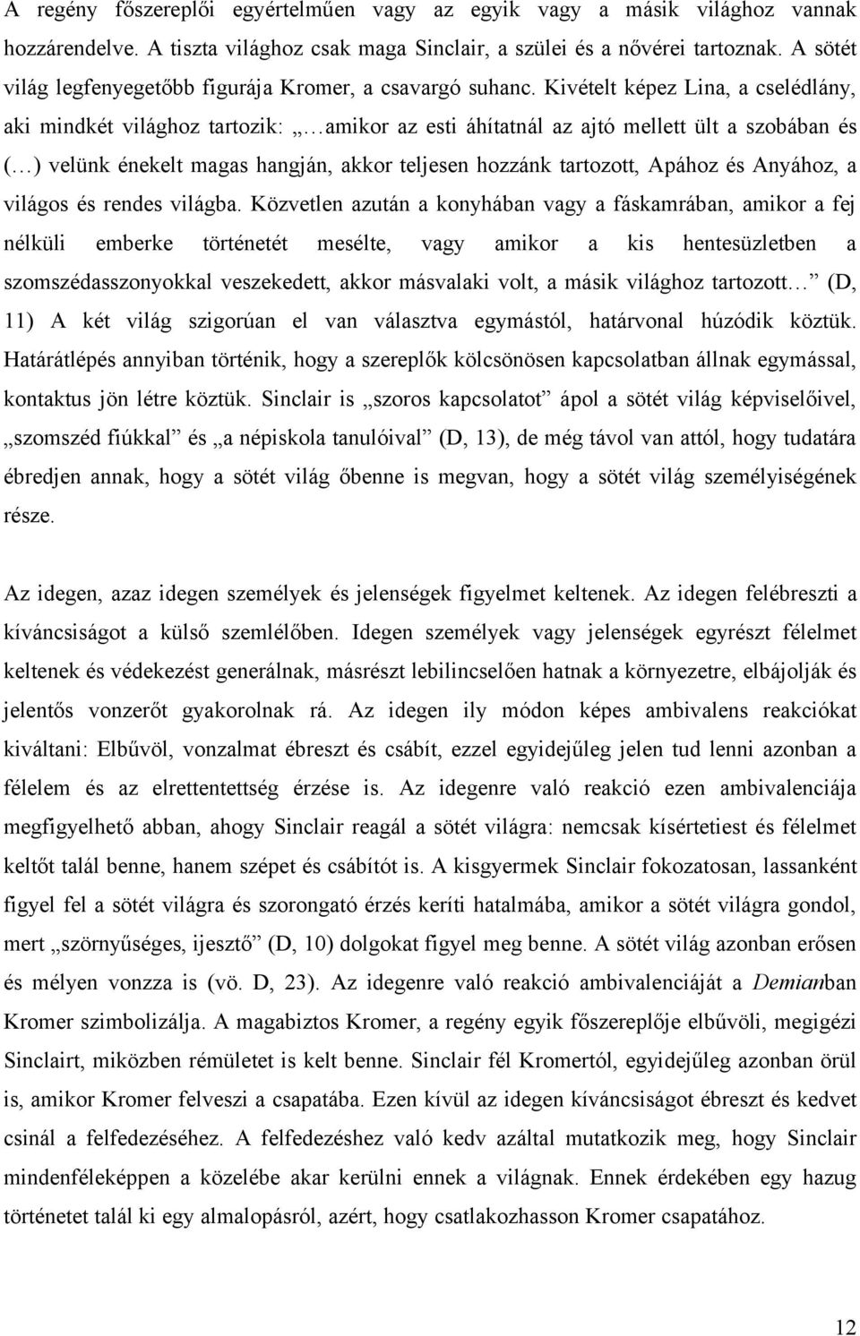 Kivételt képez Lina, a cselédlány, aki mindkét világhoz tartozik: amikor az esti áhítatnál az ajtó mellett ült a szobában és ( ) velünk énekelt magas hangján, akkor teljesen hozzánk tartozott, Apához