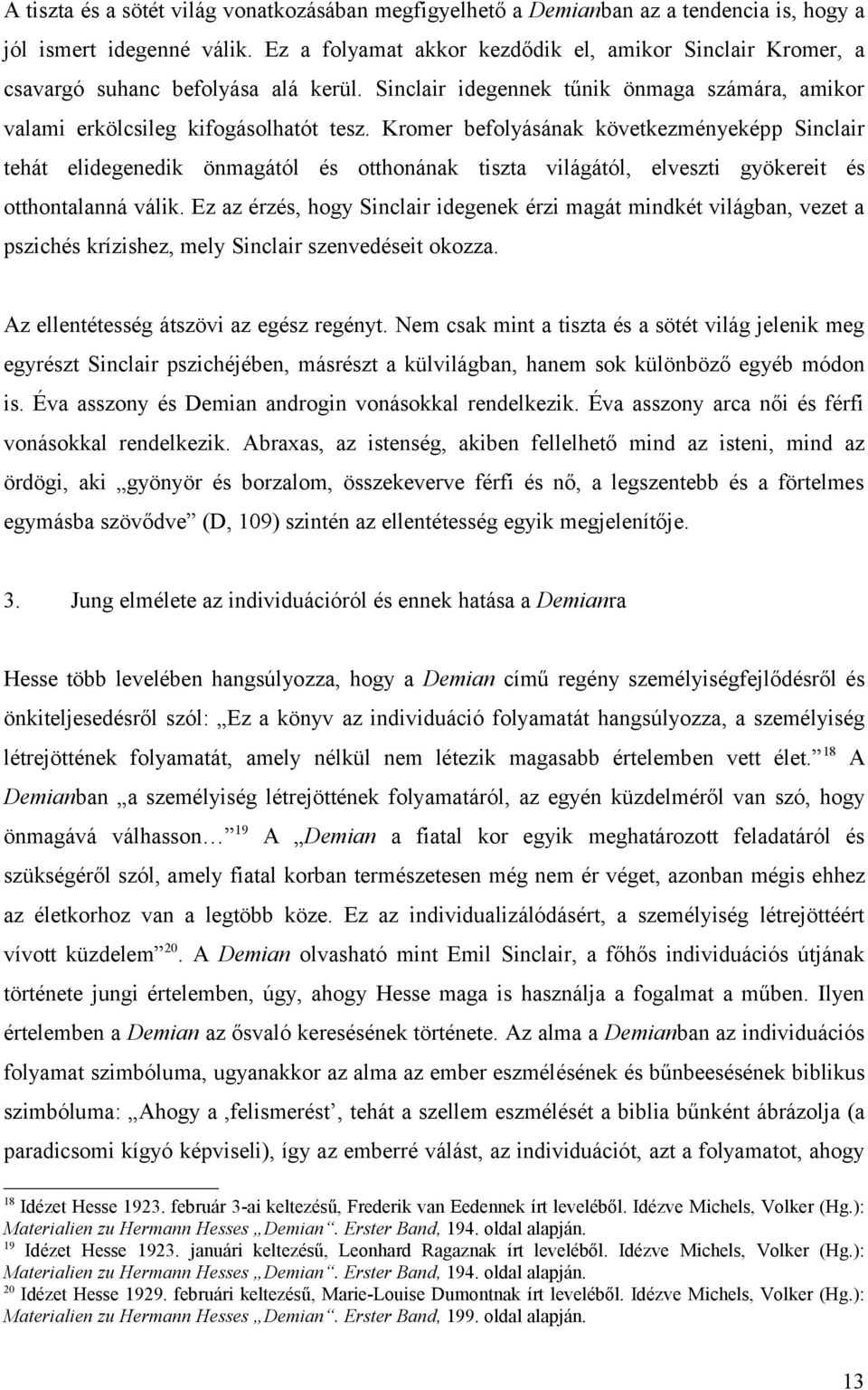 Kromer befolyásának következményeképp Sinclair tehát elidegenedik önmagától és otthonának tiszta világától, elveszti gyökereit és otthontalanná válik.