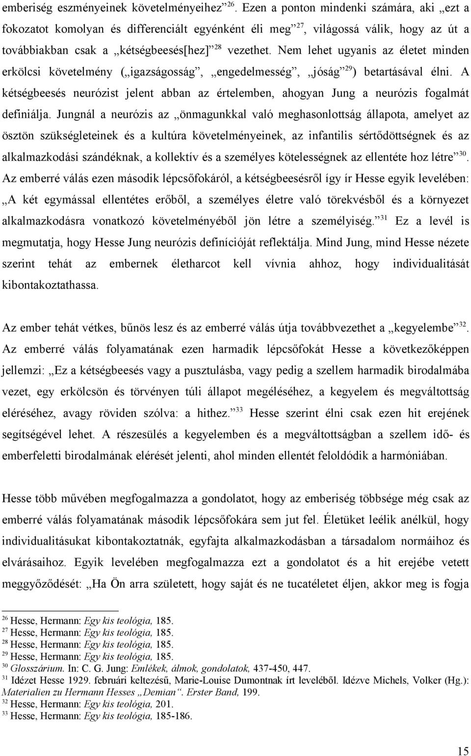 Nem lehet ugyanis az életet minden erkölcsi követelmény ( igazságosság, engedelmesség, jóság 29 ) betartásával élni.