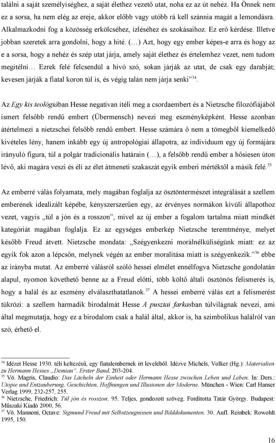 ( ) Azt, hogy egy ember képes-e arra és hogy az e a sorsa, hogy a nehéz és szép utat járja, amely saját élethez és értelemhez vezet, nem tudom megítélni Ezrek felé felcsendül a hívó szó, sokan járják