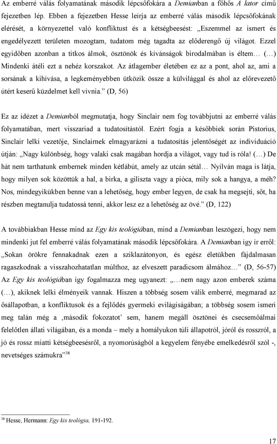 még tagadta az előderengő új világot. Ezzel egyidőben azonban a titkos álmok, ösztönök és kívánságok birodalmában is éltem ( ) Mindenki átéli ezt a nehéz korszakot.