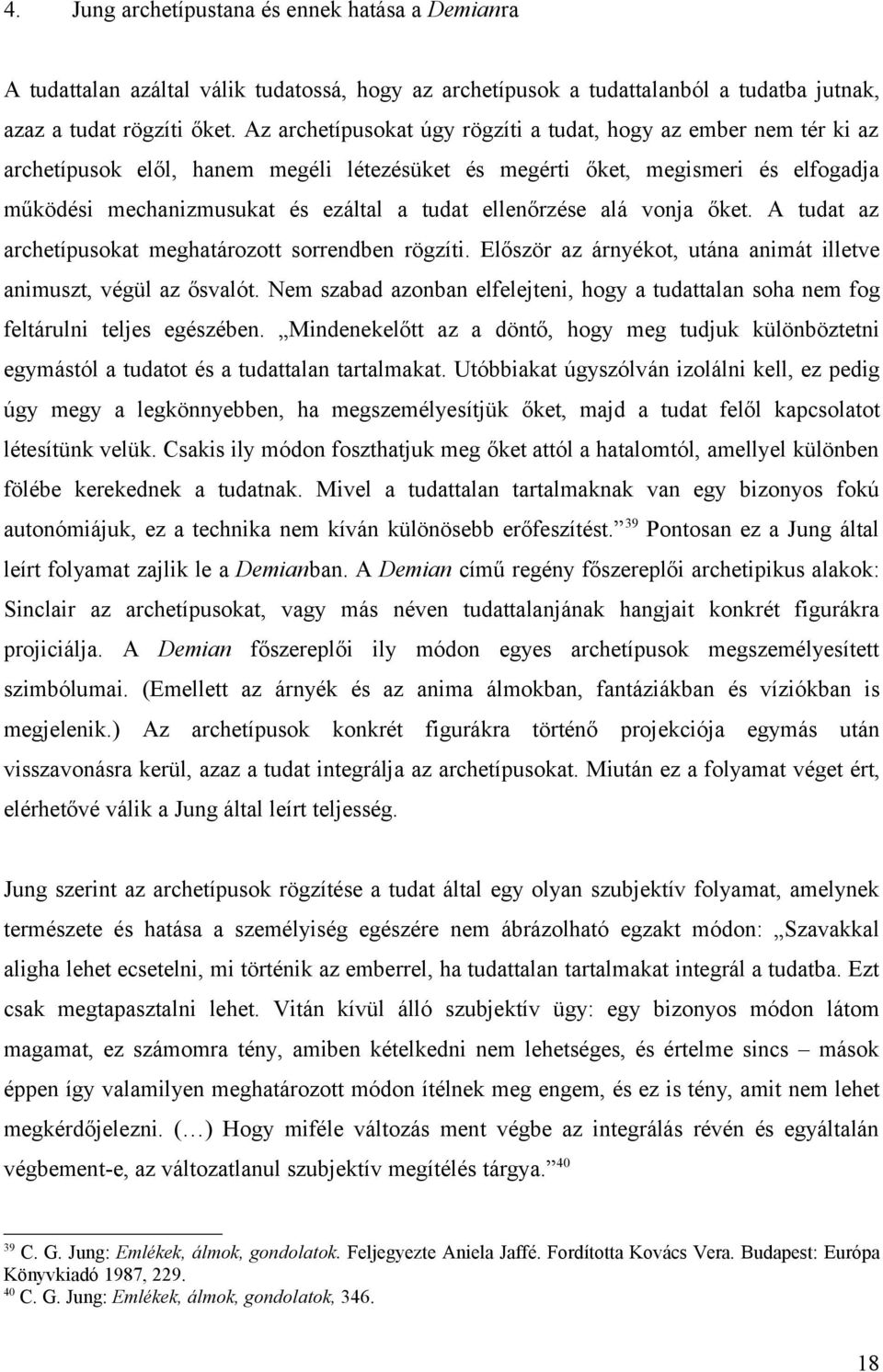 ellenőrzése alá vonja őket. A tudat az archetípusokat meghatározott sorrendben rögzíti. Először az árnyékot, utána animát illetve animuszt, végül az ősvalót.