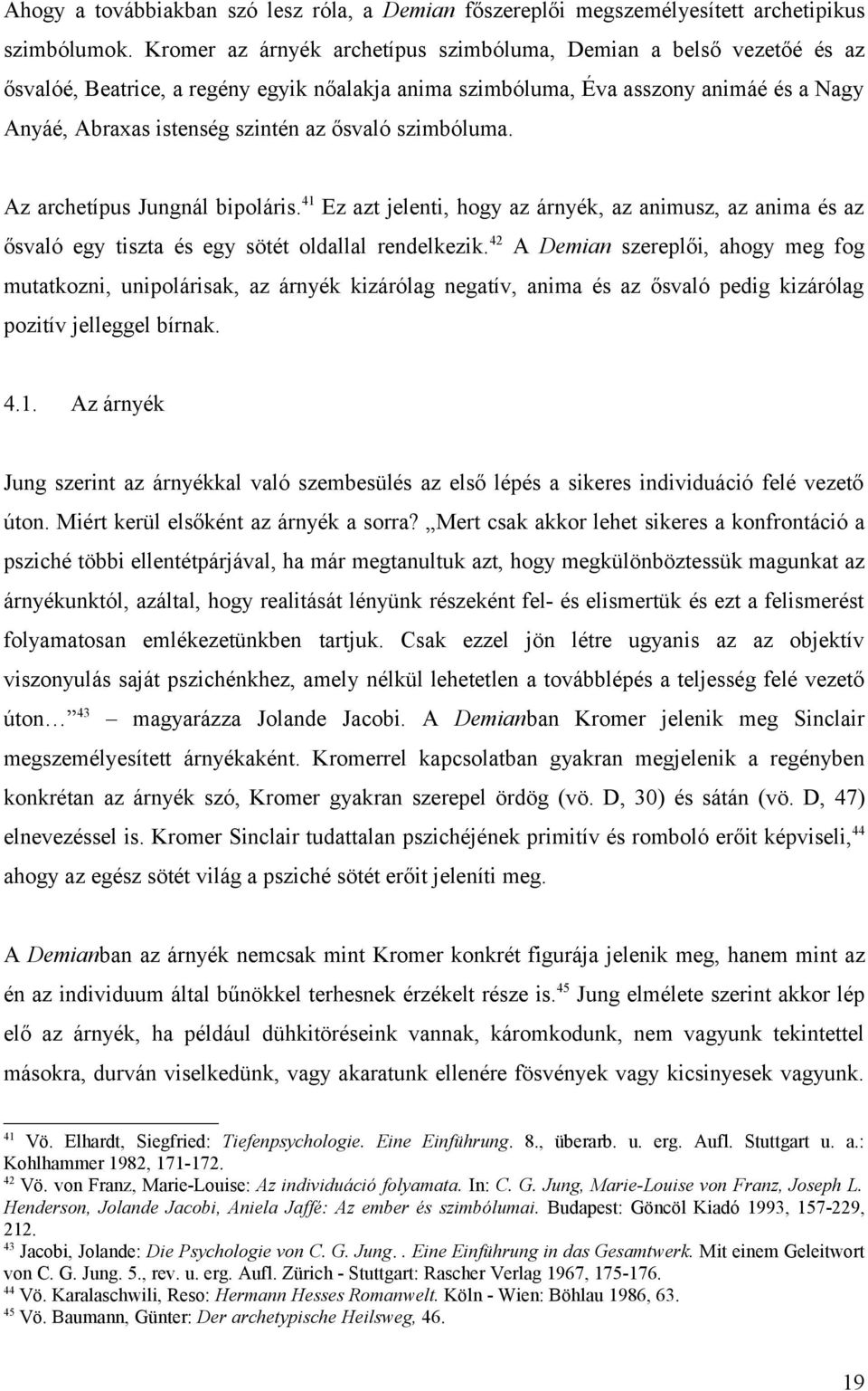 ősvaló szimbóluma. Az archetípus Jungnál bipoláris. 41 Ez azt jelenti, hogy az árnyék, az animusz, az anima és az ősvaló egy tiszta és egy sötét oldallal rendelkezik.