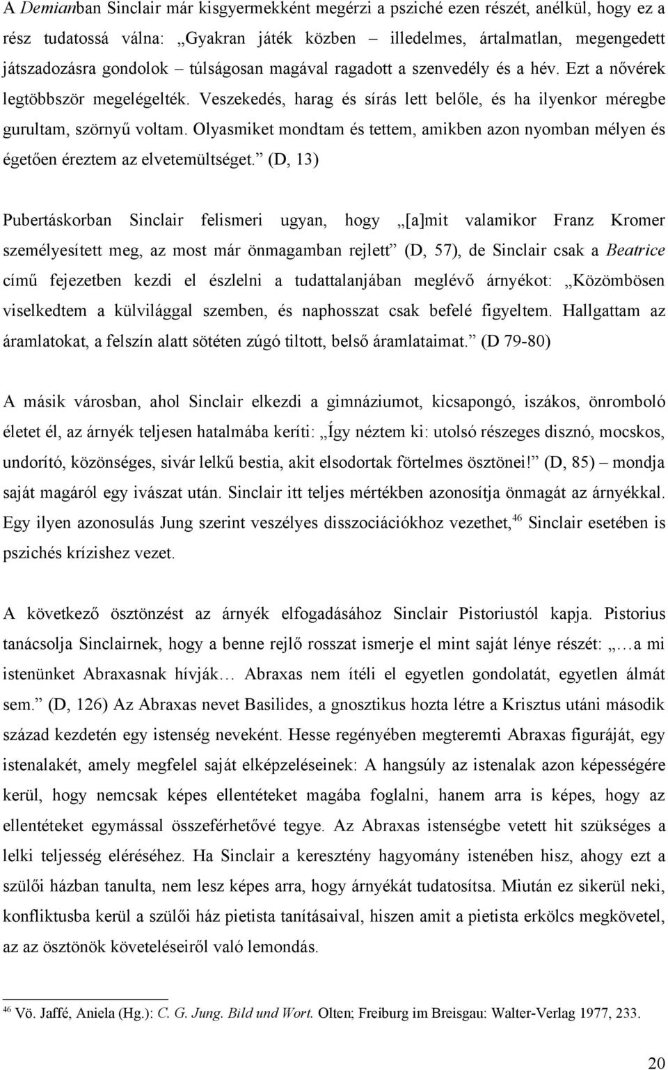 Olyasmiket mondtam és tettem, amikben azon nyomban mélyen és égetően éreztem az elvetemültséget.