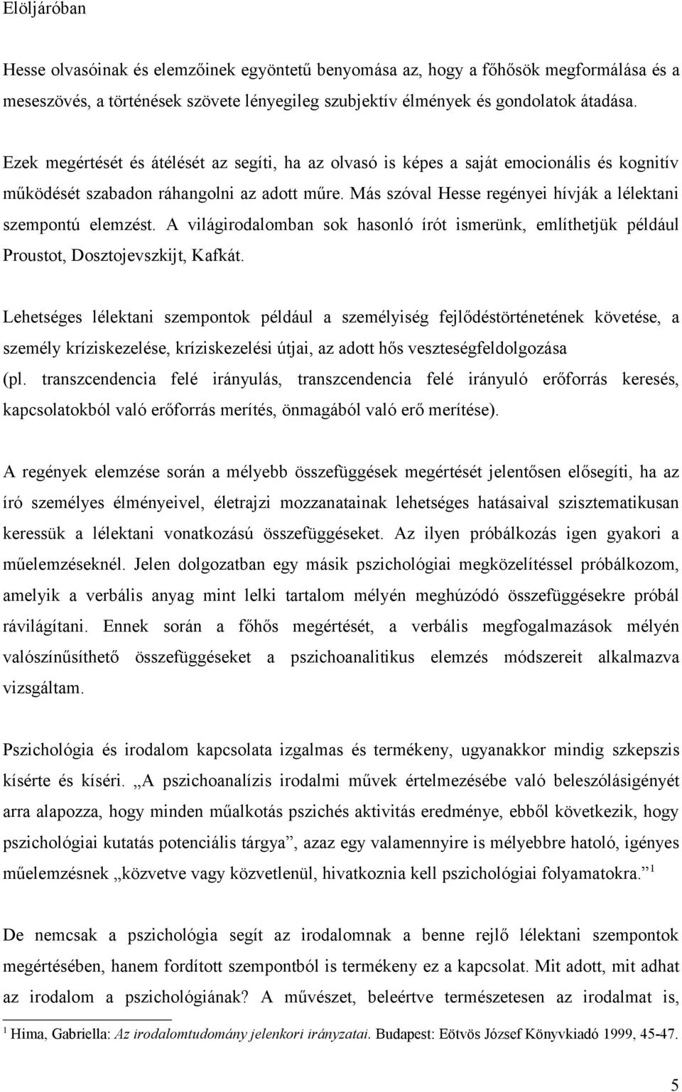 Más szóval Hesse regényei hívják a lélektani szempontú elemzést. A világirodalomban sok hasonló írót ismerünk, említhetjük például Proustot, Dosztojevszkijt, Kafkát.