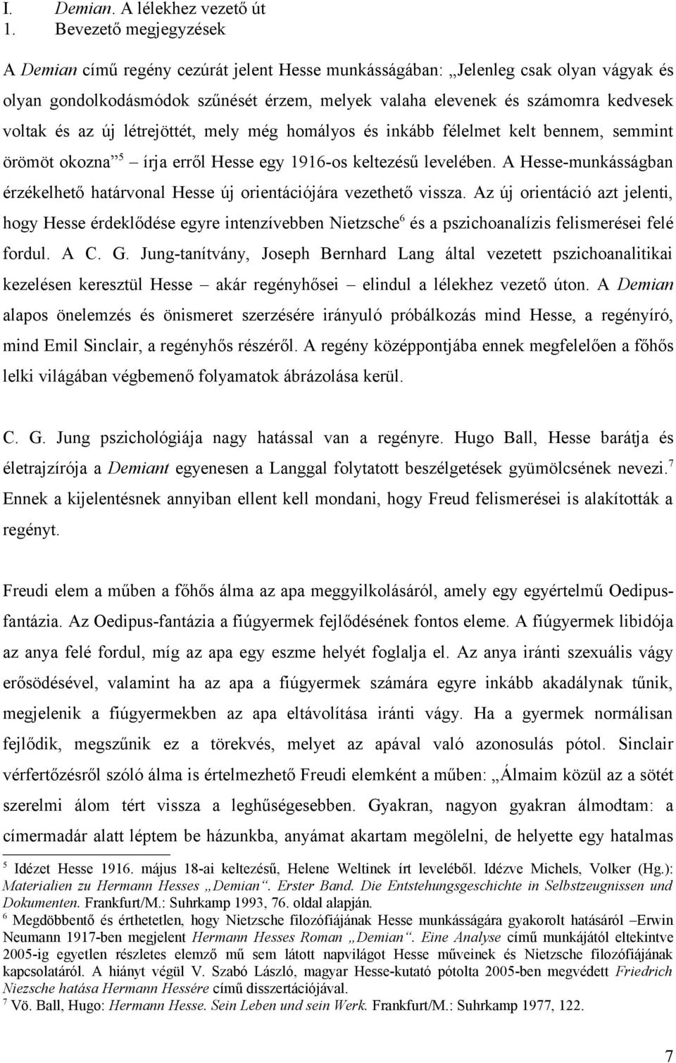 és az új létrejöttét, mely még homályos és inkább félelmet kelt bennem, semmint örömöt okozna 5 írja erről Hesse egy 1916-os keltezésű levelében.