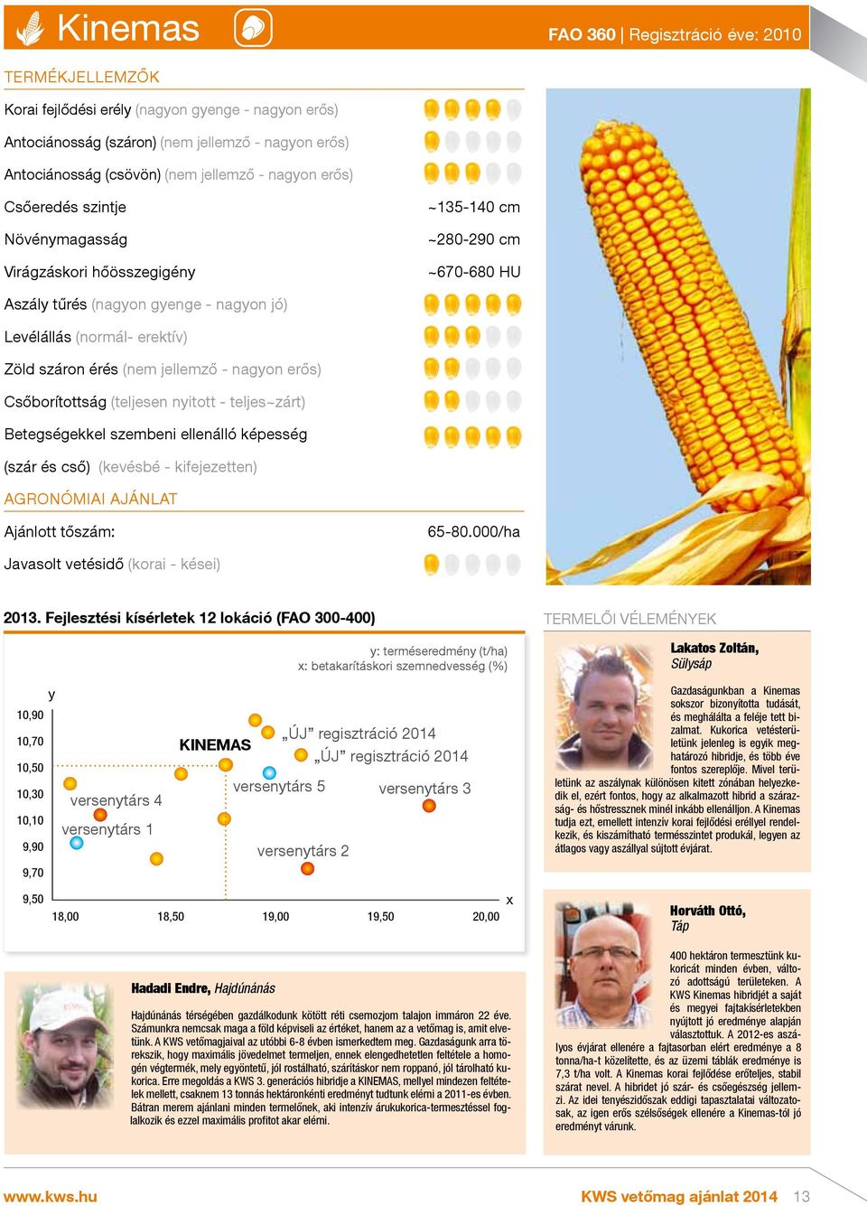 nagon erős) Csőborítottság (teljesen nitott - teljes~zárt) Betegségekkel szembeni ellenálló képesség (szár és cső) (kevésbé - kifejezetten) AGRONÓMIAI AJÁNLAT Ajánlott tőszám: 65-80.