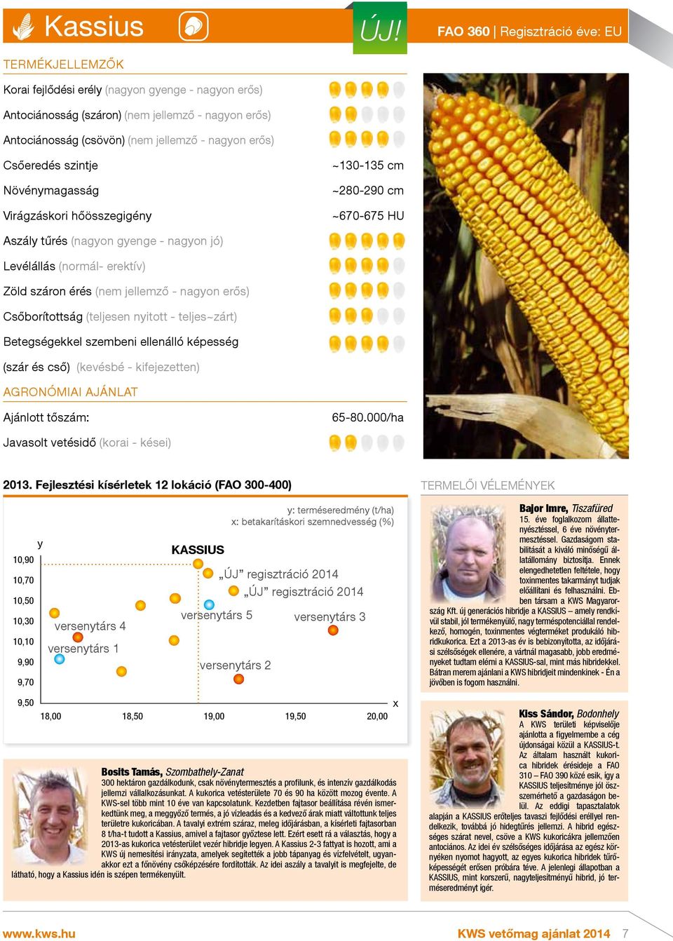 Betegségekkel szembeni ellenálló képesség (szár és cső) (kevésbé - kifejezetten) AGRONÓMIAI AJÁNLAT Ajánlott tőszám: Javasolt vetésidő (korai - kései) ÚJ! ~130-135 cm ~280-290 cm ~670-675 HU 65-80.