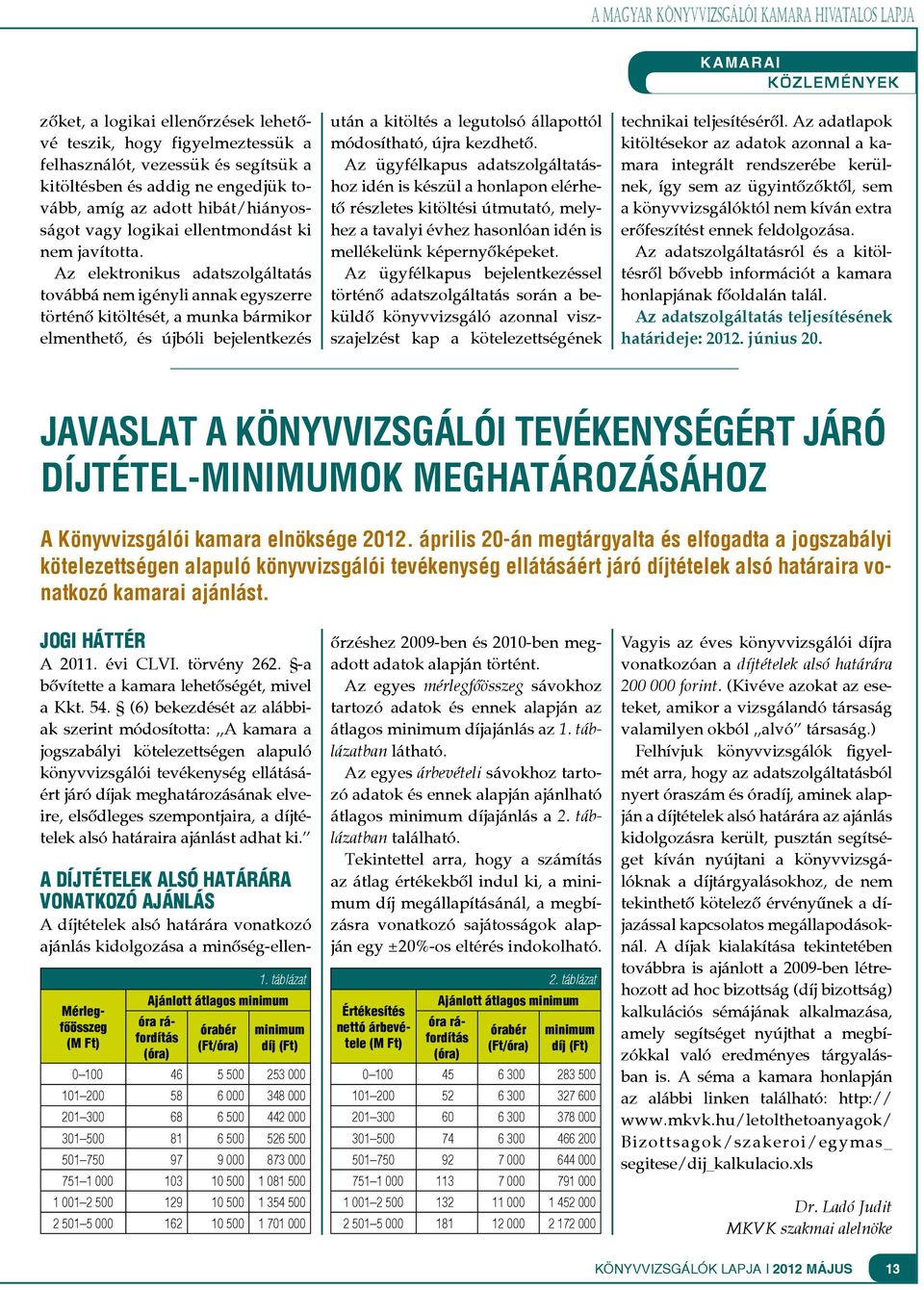 Az elektronikus adatszolgáltatás továbbá nem igényli annak egyszerre történő kitöltését, a munka bármikor elmenthető, és újbóli bejelentkezés után a kitöltés a legutolsó állapottól módosítható, újra