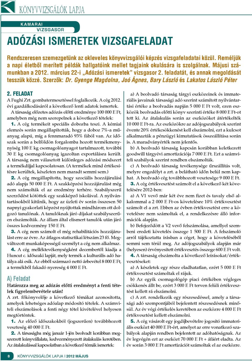 feladatát, és annak megoldását tesszük közzé. Szerzők: Dr. Gyenge Magdolna, Joó Ágnes, Bary László és Lakatos László Péter 2. FELADAT A Fughi Zrt. gombatermesztéssel foglalkozik. A cég 2012.