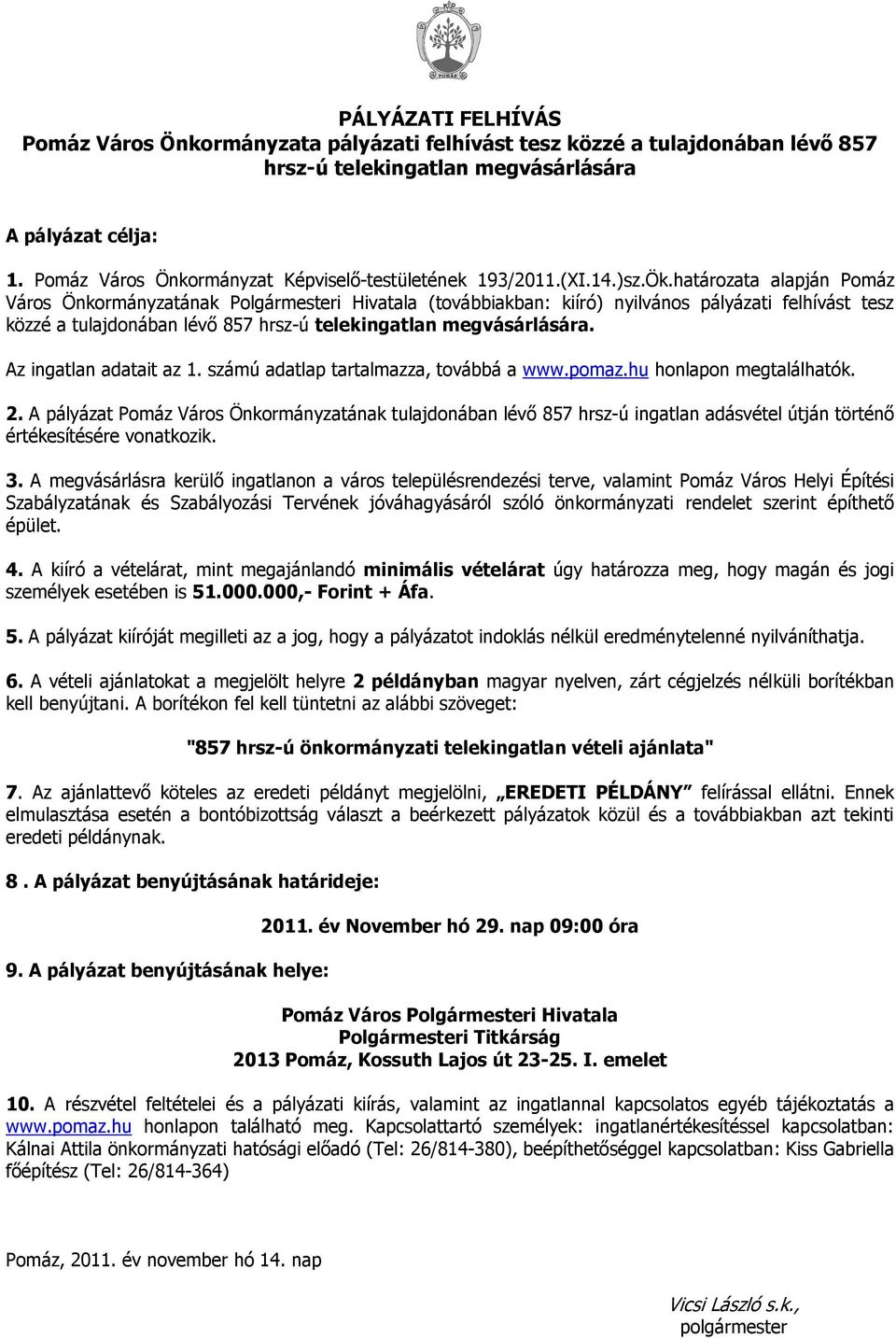 határozata alapján Pomáz Város Önkormányzatának Polgármesteri Hivatala (továbbiakban: kiíró) nyilvános pályázati felhívást tesz közzé a tulajdonában lévı 857 hrsz-ú telekingatlan megvásárlására.