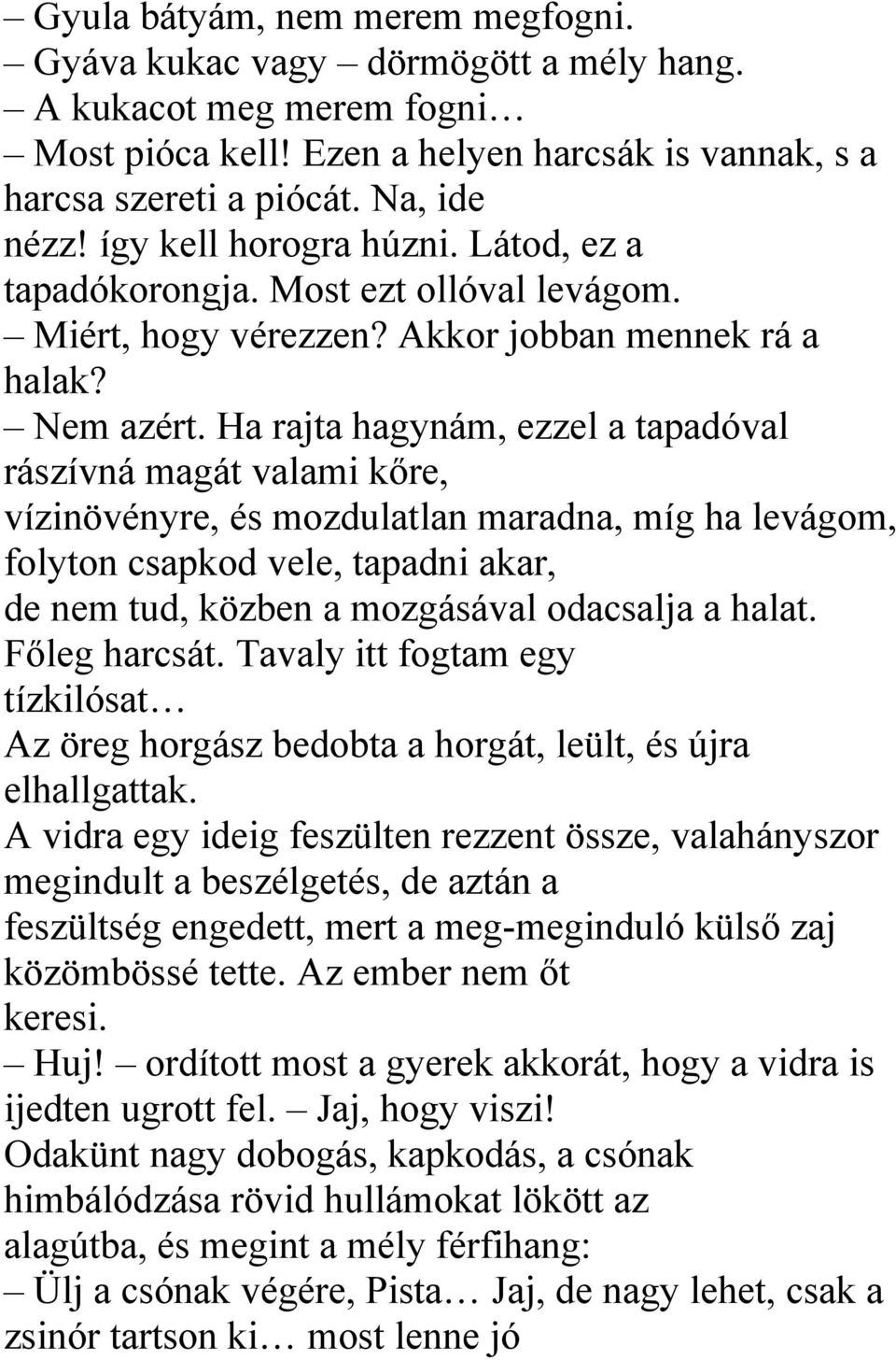 Ha rajta hagynám, ezzel a tapadóval rászívná magát valami kőre, vízinövényre, és mozdulatlan maradna, míg ha levágom, folyton csapkod vele, tapadni akar, de nem tud, közben a mozgásával odacsalja a