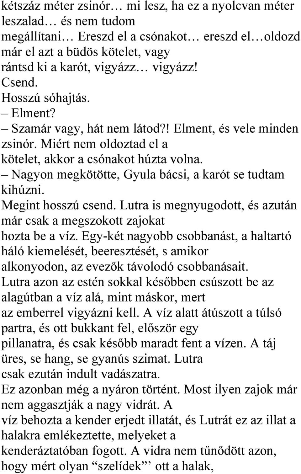 Nagyon megkötötte, Gyula bácsi, a karót se tudtam kihúzni. Megint hosszú csend. Lutra is megnyugodott, és azután már csak a megszokott zajokat hozta be a víz.