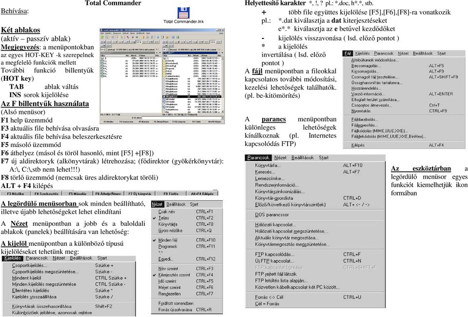 (másol és töröl hasonló, mint [F5] +[F8]) F7 új aldirektoryk (alkönyvtárak) létrehozása; (fődirektor (gyökérkönyvtár): A:\, C:\,stb nem lehet!