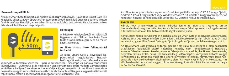 kulcs automatikus értesítések beállításban engedélyezte. Hatósugár A készülék elhelyezésétől és rálátástól függően a készülékben található Bluetooth rádió hatósugara 5 és 50 méter között változhat.