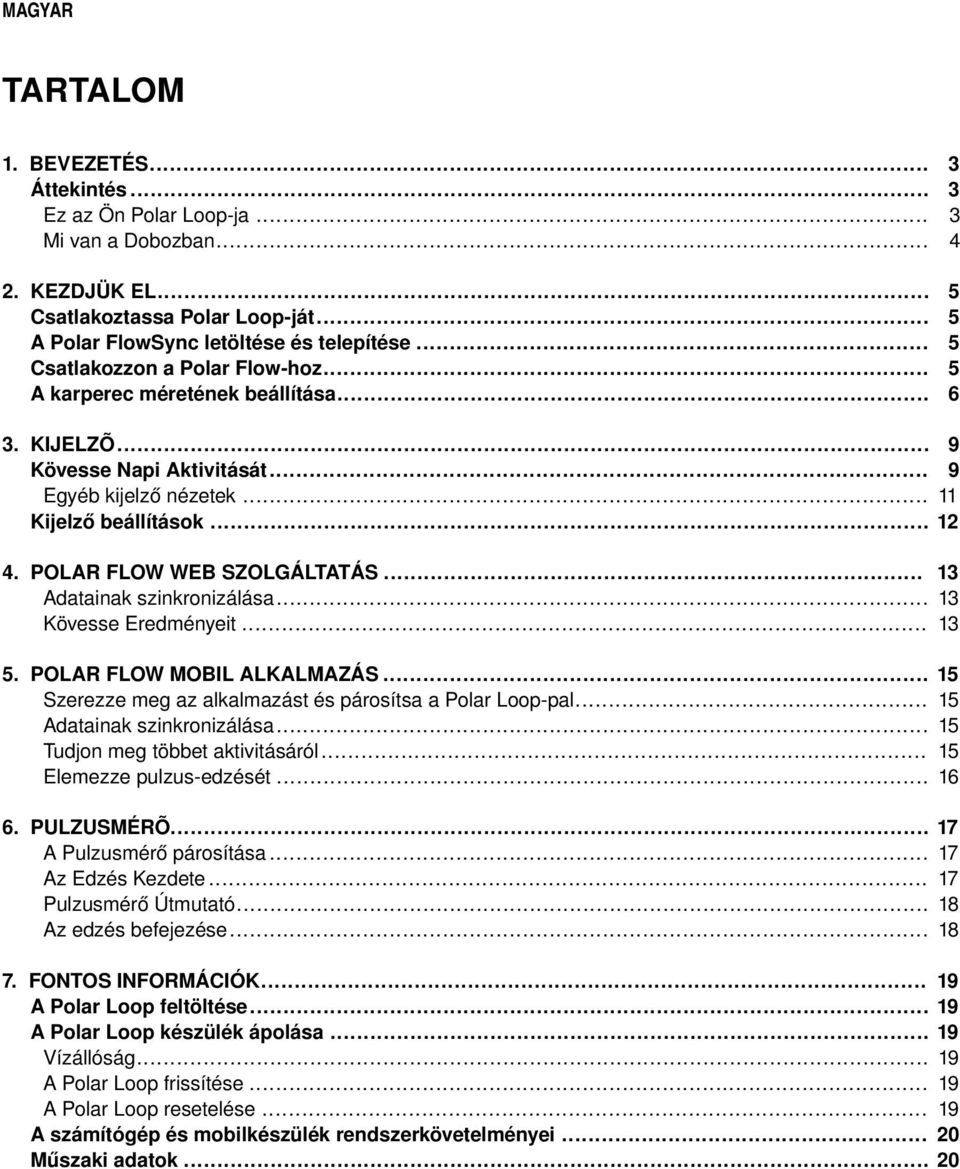 POLAR FLOW WEB SZOLGÁLTATÁS... 13 Adatainak szinkronizálása... 13 Kövesse Eredményeit... 13 5. POLAR FLOW MOBIL ALKALMAZÁS... Szerezze meg az alkalmazást és párosítsa a Polar Loop-pal.