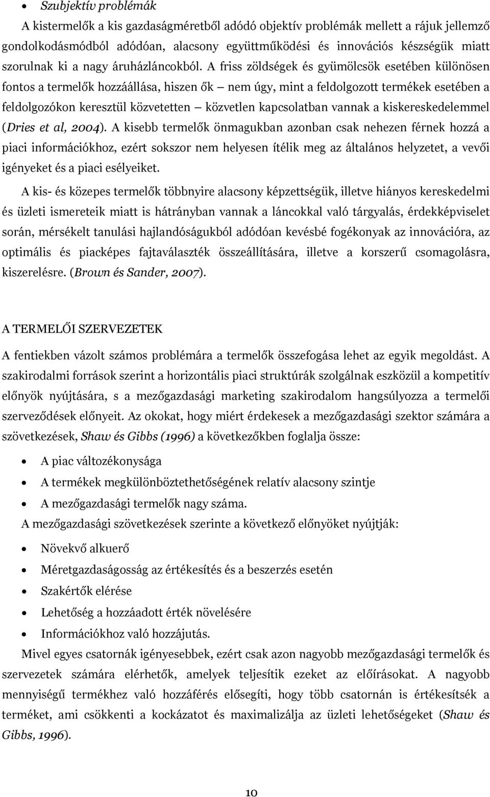 A friss zöldségek és gyümölcsök esetében különösen fontos a termelők hozzáállása, hiszen ők nem úgy, mint a feldolgozott termékek esetében a feldolgozókon keresztül közvetetten közvetlen kapcsolatban