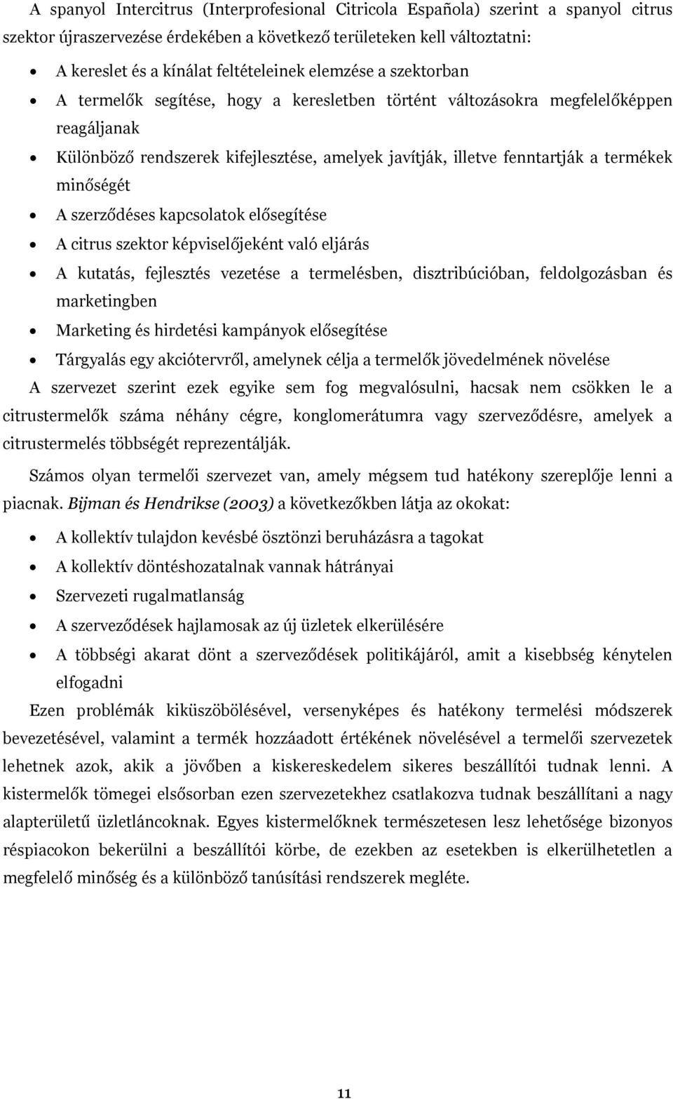 minőségét A szerződéses kapcsolatok elősegítése A citrus szektor képviselőjeként való eljárás A kutatás, fejlesztés vezetése a termelésben, disztribúcióban, feldolgozásban és marketingben Marketing