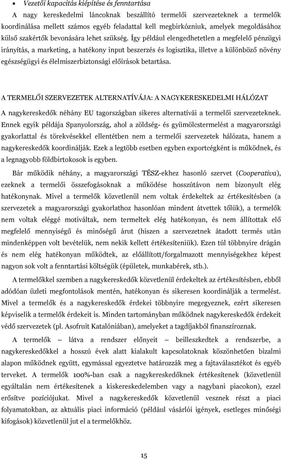 Így például elengedhetetlen a megfelelő pénzügyi irányítás, a marketing, a hatékony input beszerzés és logisztika, illetve a különböző növény egészségügyi és élelmiszerbiztonsági előírások betartása.