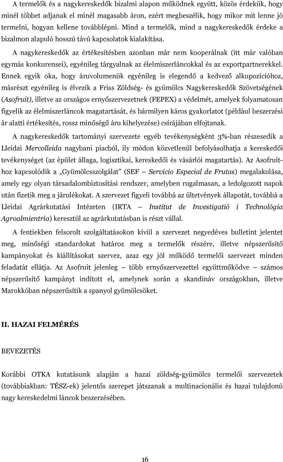 A nagykereskedők az értékesítésben azonban már nem kooperálnak (itt már valóban egymás konkurensei), egyénileg tárgyalnak az élelmiszerláncokkal és az exportpartnerekkel.