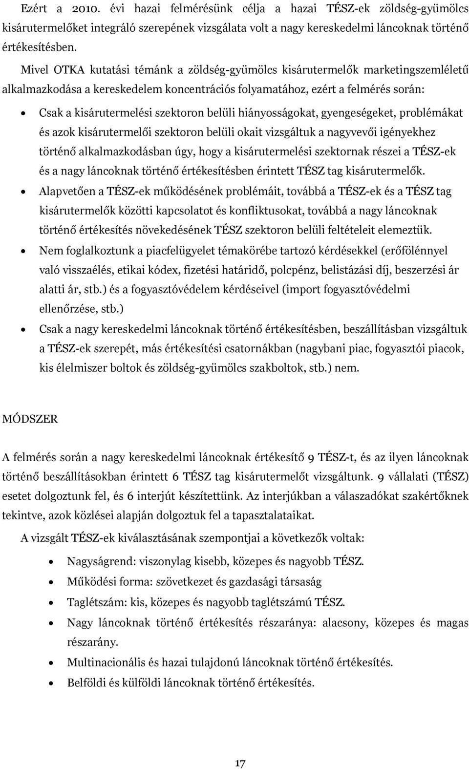 belüli hiányosságokat, gyengeségeket, problémákat és azok kisárutermelői szektoron belüli okait vizsgáltuk a nagyvevői igényekhez történő alkalmazkodásban úgy, hogy a kisárutermelési szektornak